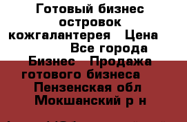 Готовый бизнес островок кожгалантерея › Цена ­ 99 000 - Все города Бизнес » Продажа готового бизнеса   . Пензенская обл.,Мокшанский р-н